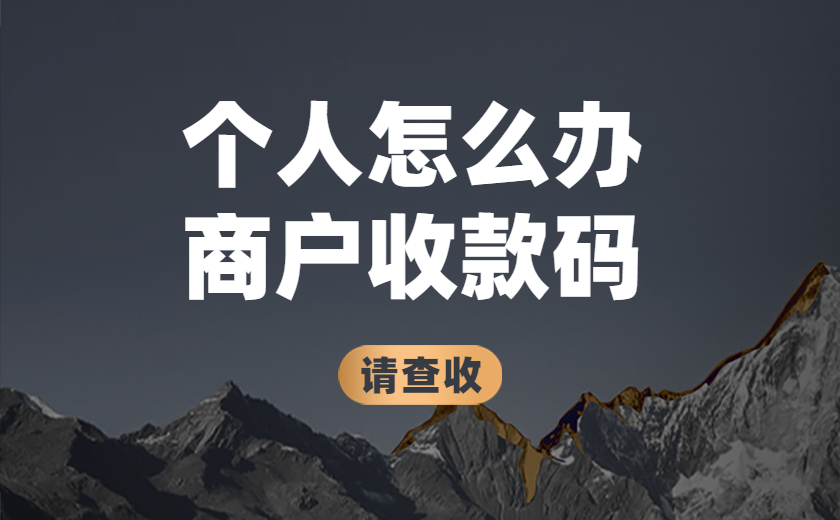个人商户收款码办理(办理个人收款码需要什么手续)