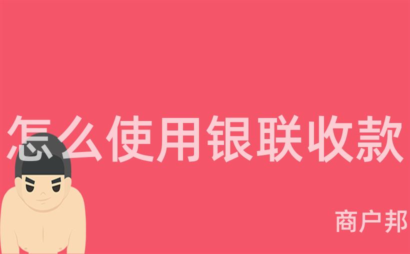 怎么使用银联收款
