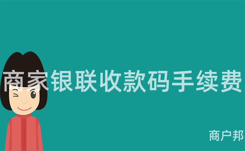 商家银联收款码手续费