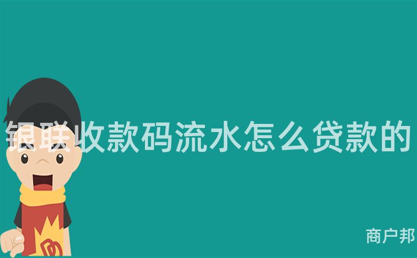银联收款码流水怎么贷款的