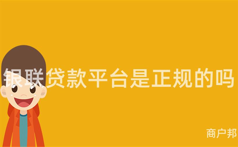 银联贷款平台是正规的吗