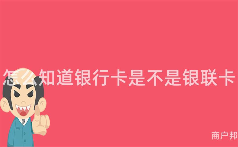 怎么知道银行卡是不是银联卡