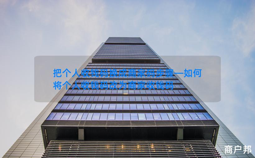 把个人收钱码换成商家码步骤—如何将个人收钱码改为商家收钱码