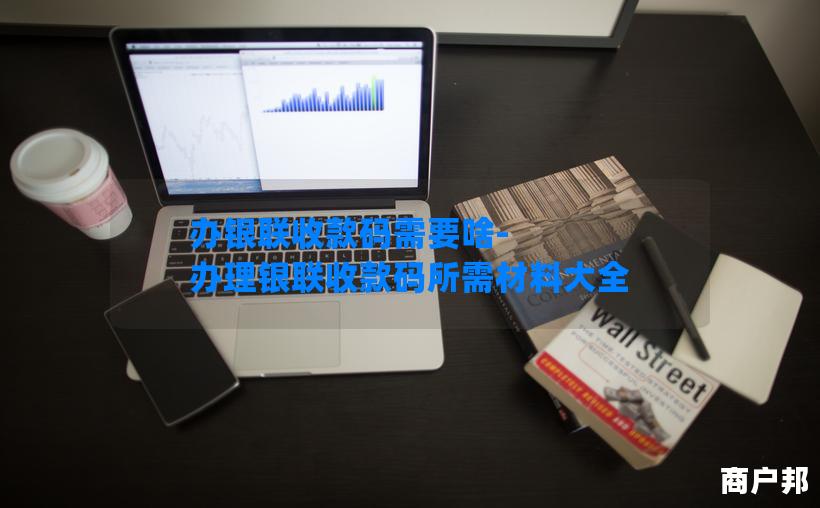 办银联收款码需要啥-办理银联收款码所需材料大全