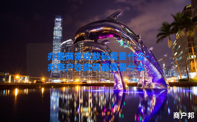 办理商家收款码需要什么-办商户收款码都需要什么