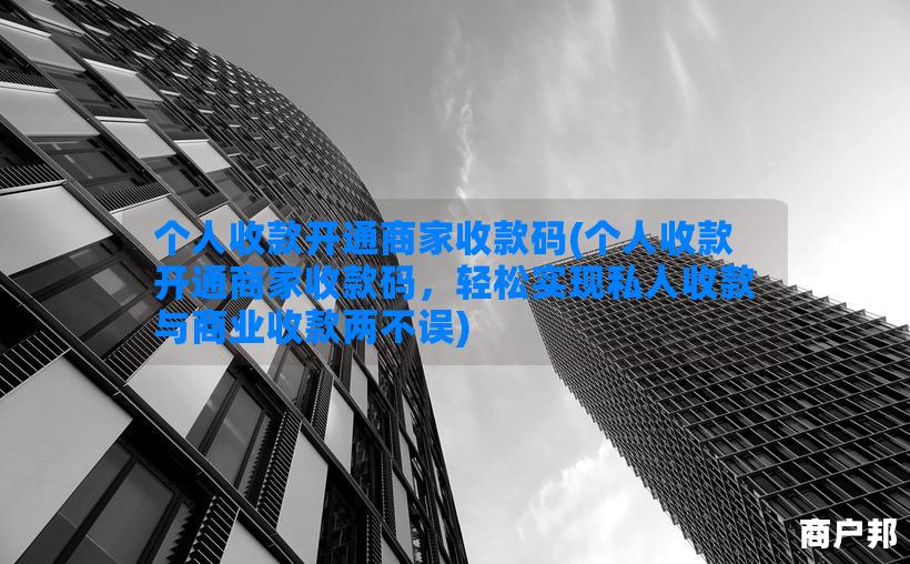 个人收款开通商家收款码(个人收款开通商家收款码，轻松实现私人收款与商业收款两不误)