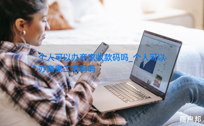 个人可以办商家收款码吗_个人可以办商家二维码吗