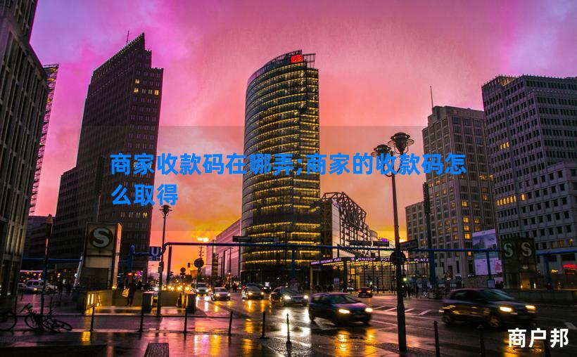 商家收款码在哪弄;商家的收款码怎么取得