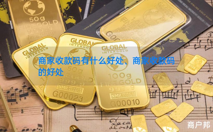 商家收款码有什么好处、商家收款码的好处