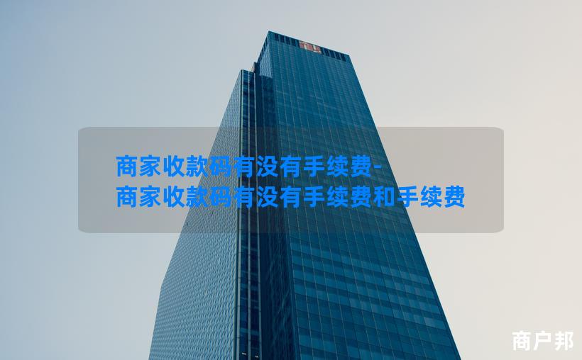 商家收款码有没有手续费-商家收款码有没有手续费和手续费