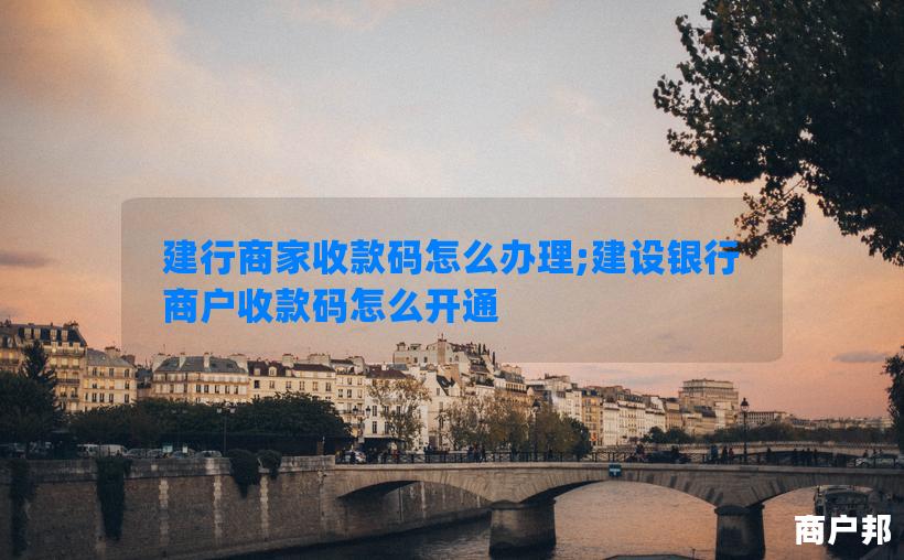 建行商家收款码怎么办理;建设银行商户收款码怎么开通