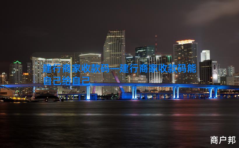 建行商家收款码—建行商家收款码能自己给自己