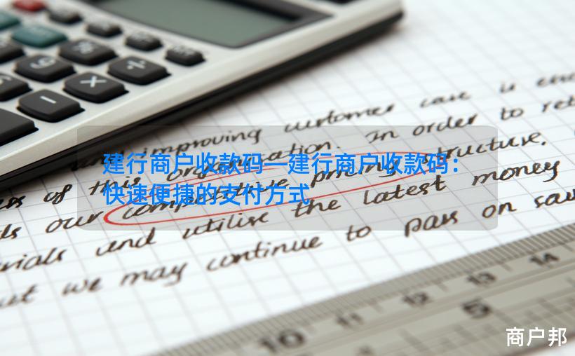 建行商户收款码—建行商户收款码：快速便捷的支付方式