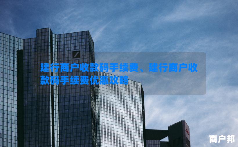 建行商户收款码手续费、建行商户收款码手续费优惠攻略
