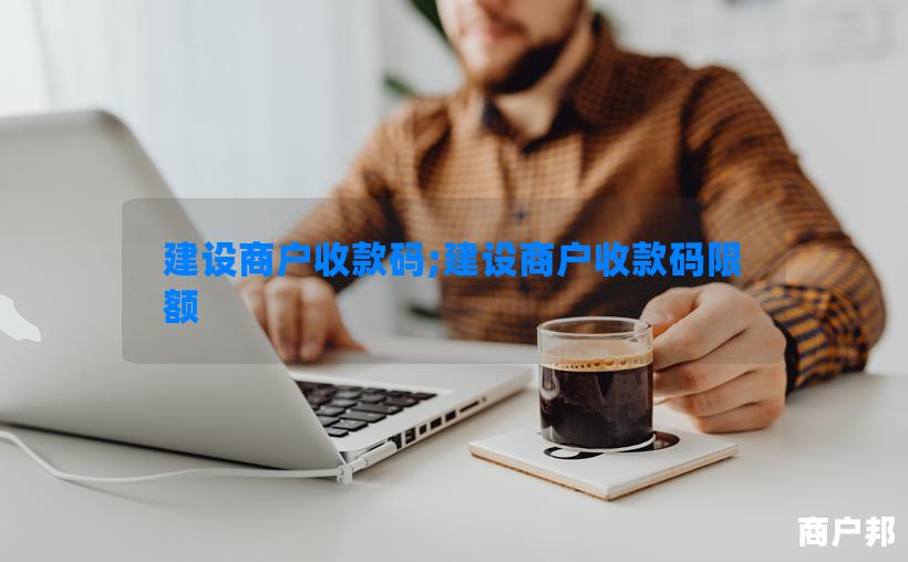 建设商户收款码;建设商户收款码限额