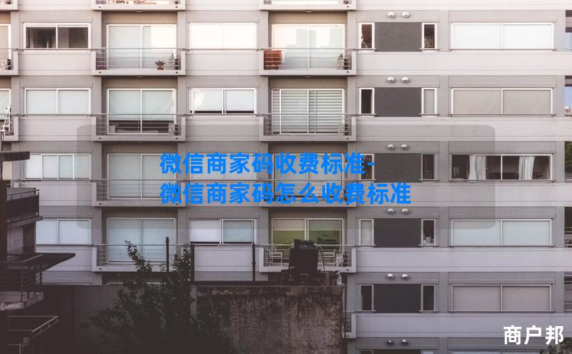 微信商家码收费标准-微信商家码怎么收费标准