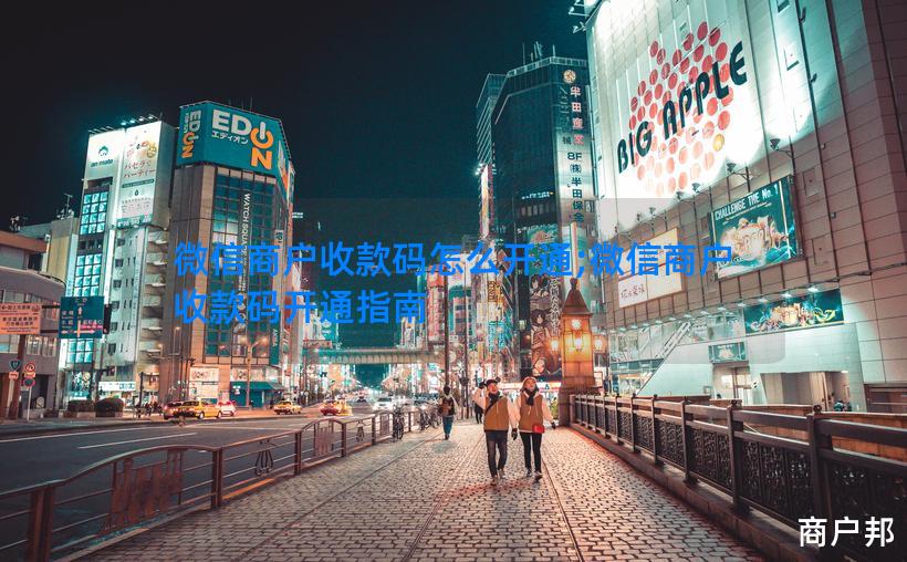 微信商户收款码怎么开通;微信商户收款码开通指南