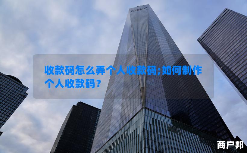 收款码怎么弄个人收款码;如何制作个人收款码？