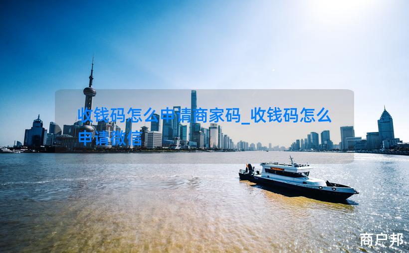 收钱码怎么申请商家码_收钱码怎么申请微信