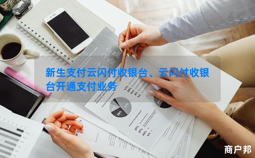 新生支付云闪付收银台、云闪付收银台开通支付业务