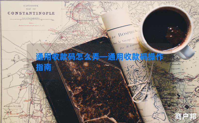 通用收款码怎么弄—通用收款码操作指南
