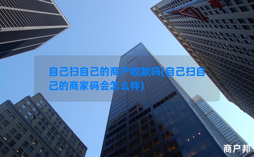 自己扫自己的商户收款码(自己扫自己的商家码会怎么样)