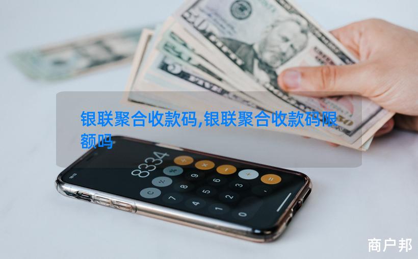银联聚合收款码,银联聚合收款码限额吗