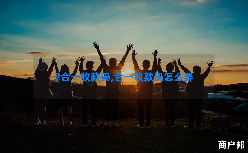 2合一收款码,合一收款码怎么弄
