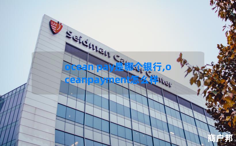 ocean pay是哪个银行,oceanpayment怎么样