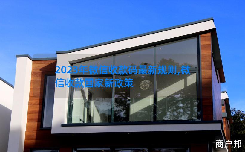 2023年微信收款码最新规则,微信收款国家新政策