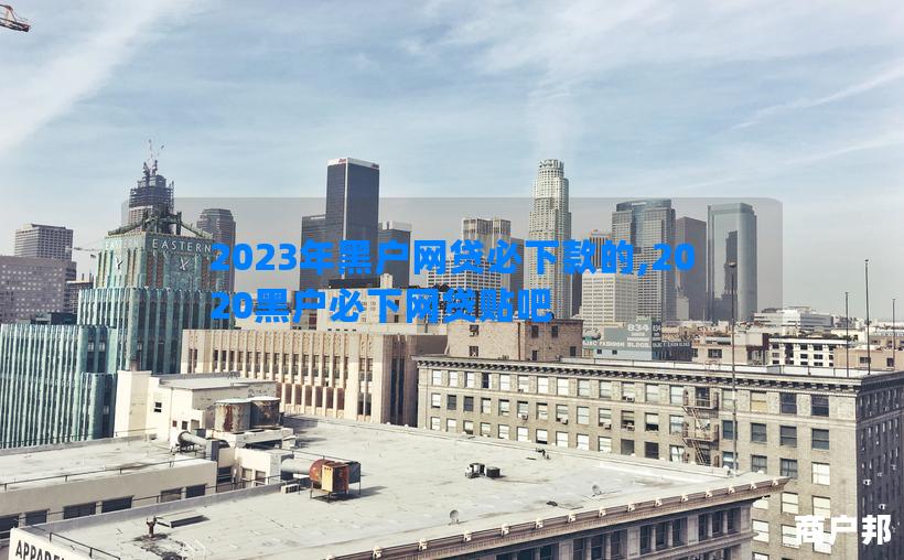 2023年黑户网贷必下款的,2020黑户必下网贷贴吧