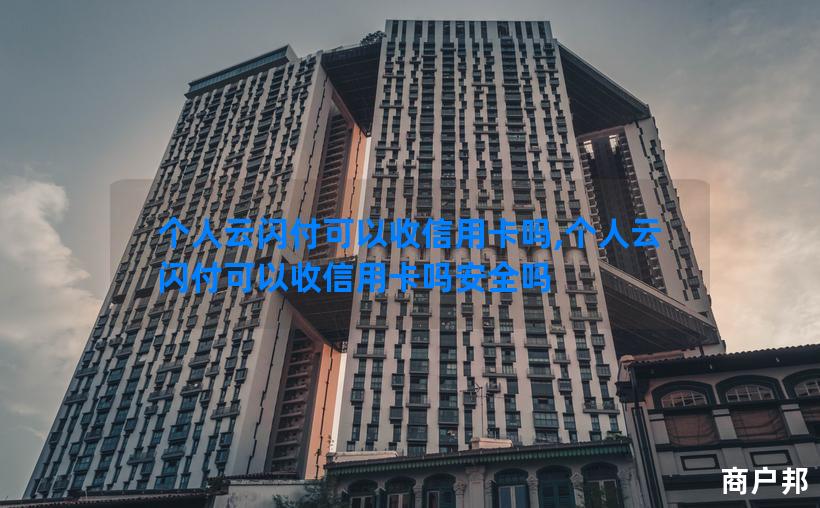 个人云闪付可以收信用卡吗,个人云闪付可以收信用卡吗安全吗
