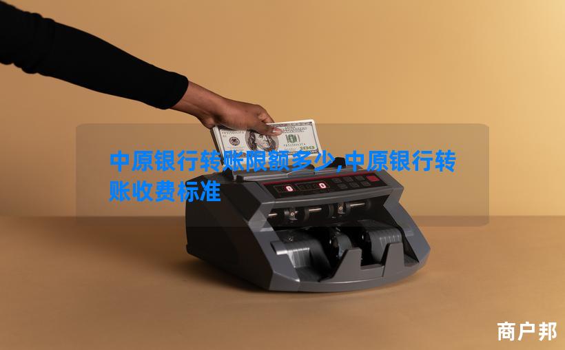 中原银行转账限额多少,中原银行转账收费标准