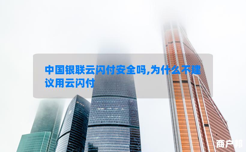 中国银联云闪付安全吗,为什么不建议用云闪付