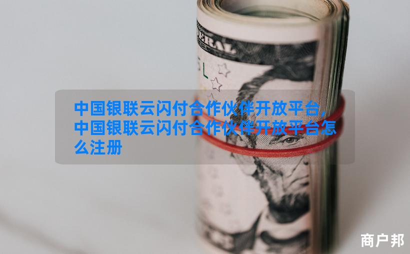 中国银联云闪付合作伙伴开放平台,中国银联云闪付合作伙伴开放平台怎么注册