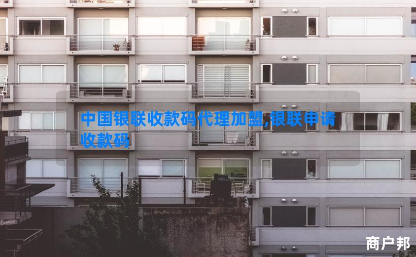 中国银联收款码代理加盟,银联申请收款码