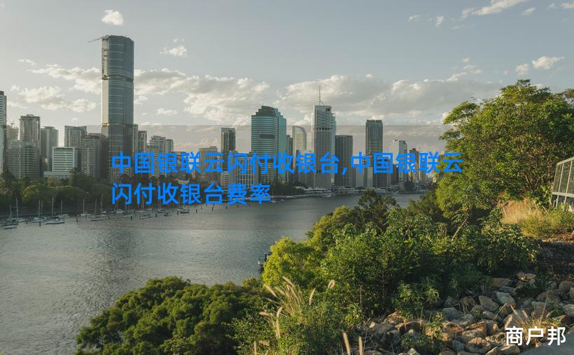 中国银联云闪付收银台,中国银联云闪付收银台费率