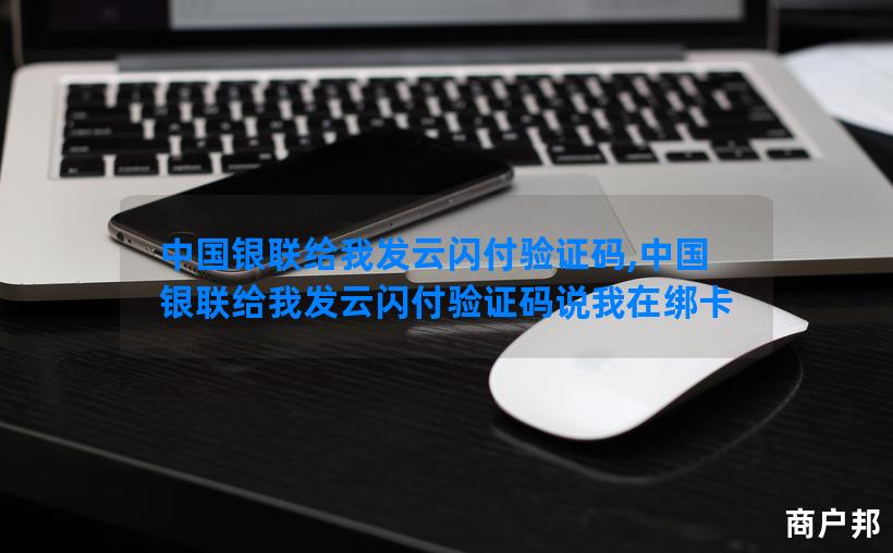 中国银联给我发云闪付验证码,中国银联给我发云闪付验证码说我在绑卡