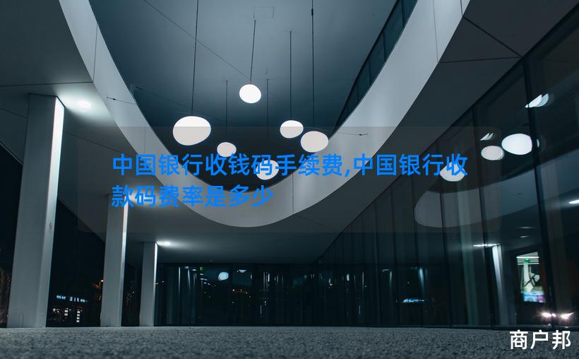 中国银行收钱码手续费,中国银行收款码费率是多少