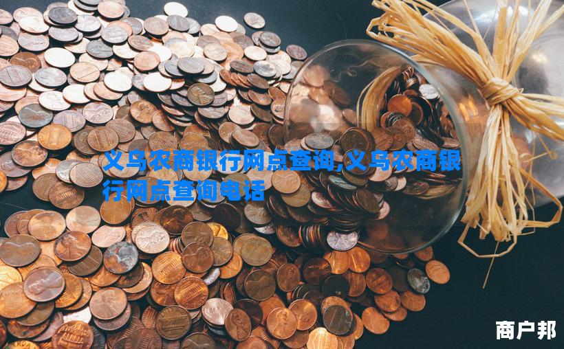义乌农商银行网点查询,义乌农商银行网点查询电话