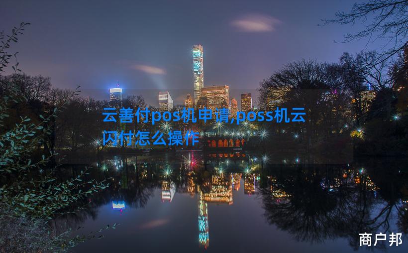 云善付pos机申请,poss机云闪付怎么操作