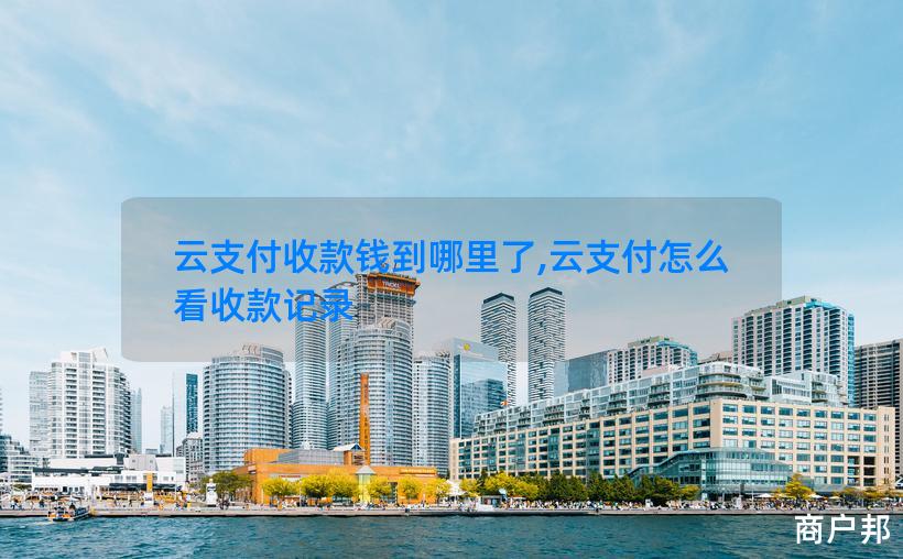 云支付收款钱到哪里了,云支付怎么看收款记录