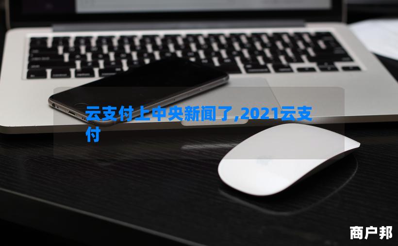 云支付上中央新闻了,2021云支付