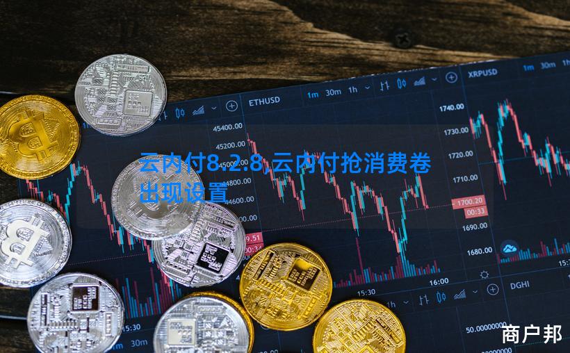 云内付8.2.8,云内付抢消费卷出现设置