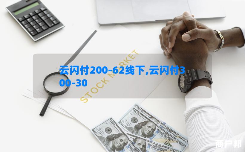 云闪付200-62线下,云闪付300-30