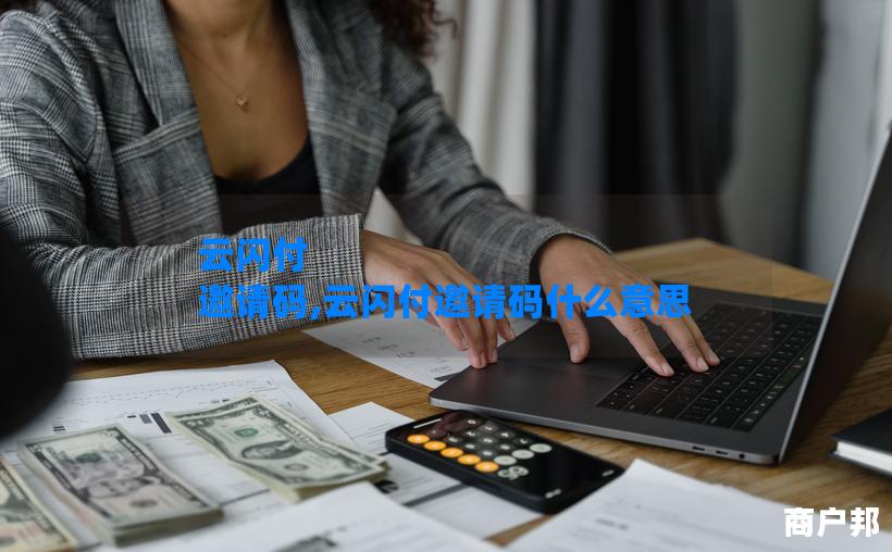 云闪付 邀请码,云闪付邀请码什么意思