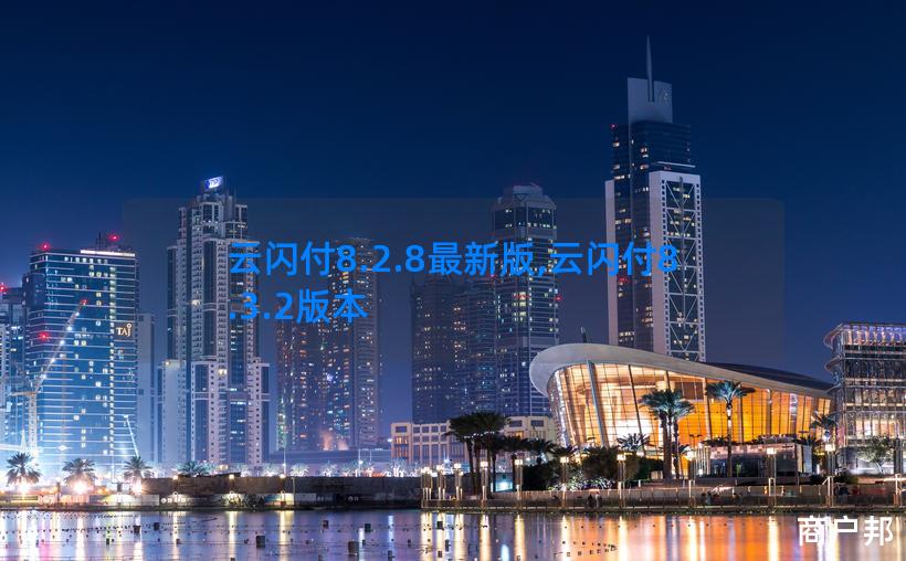 云闪付8.2.8最新版,云闪付8.3.2版本