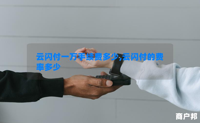 云闪付一万手续费多少,云闪付的费率多少