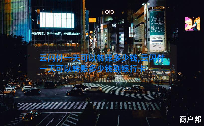 云闪付一天可以转账多少钱,云闪付一天可以转账多少钱到银行卡