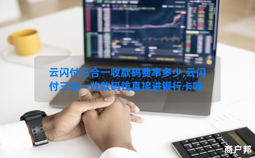 云闪付三合一收款码费率多少,云闪付三合一收款码钱直接进银行卡吗